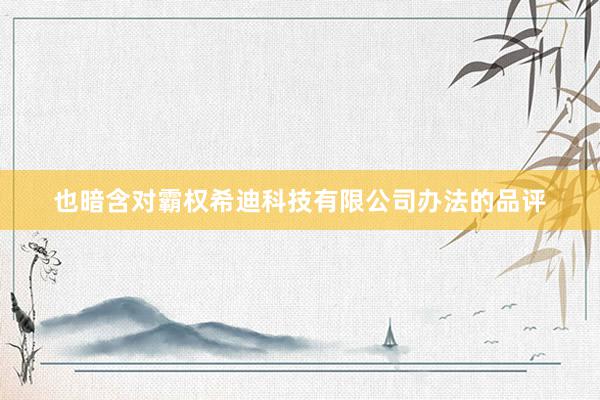 也暗含对霸权希迪科技有限公司办法的品评