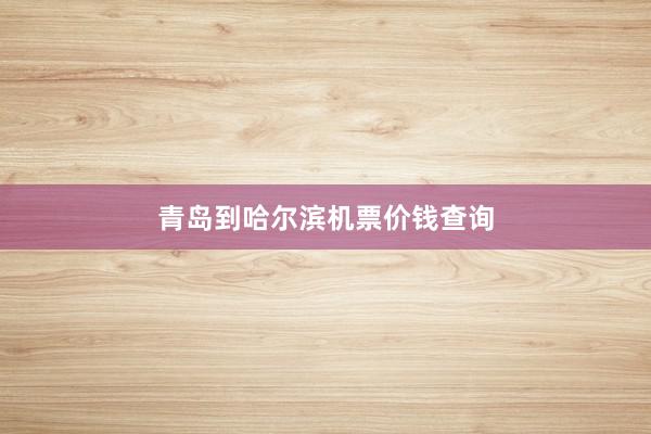 青岛到哈尔滨机票价钱查询